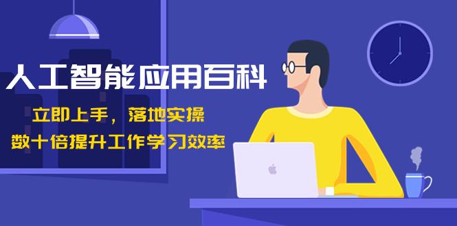 （8601期）人工智能-应用百科！立即上手，落地实操！数十倍提升工作学习效率-逍遥资源网