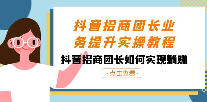 抖音招商团长业务提升实操教程，抖音招商团长如何实现躺赚（38节）-逍遥资源网