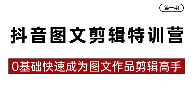 抖音图文剪辑特训营第一期，0基础快速成为图文作品剪辑高手（23节课）-逍遥资源网
