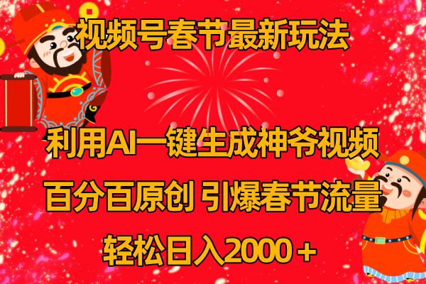 视频号春节玩法 利用AI一键生成财神爷视频 百分百原创 引爆春节流量 日入2k-逍遥资源网
