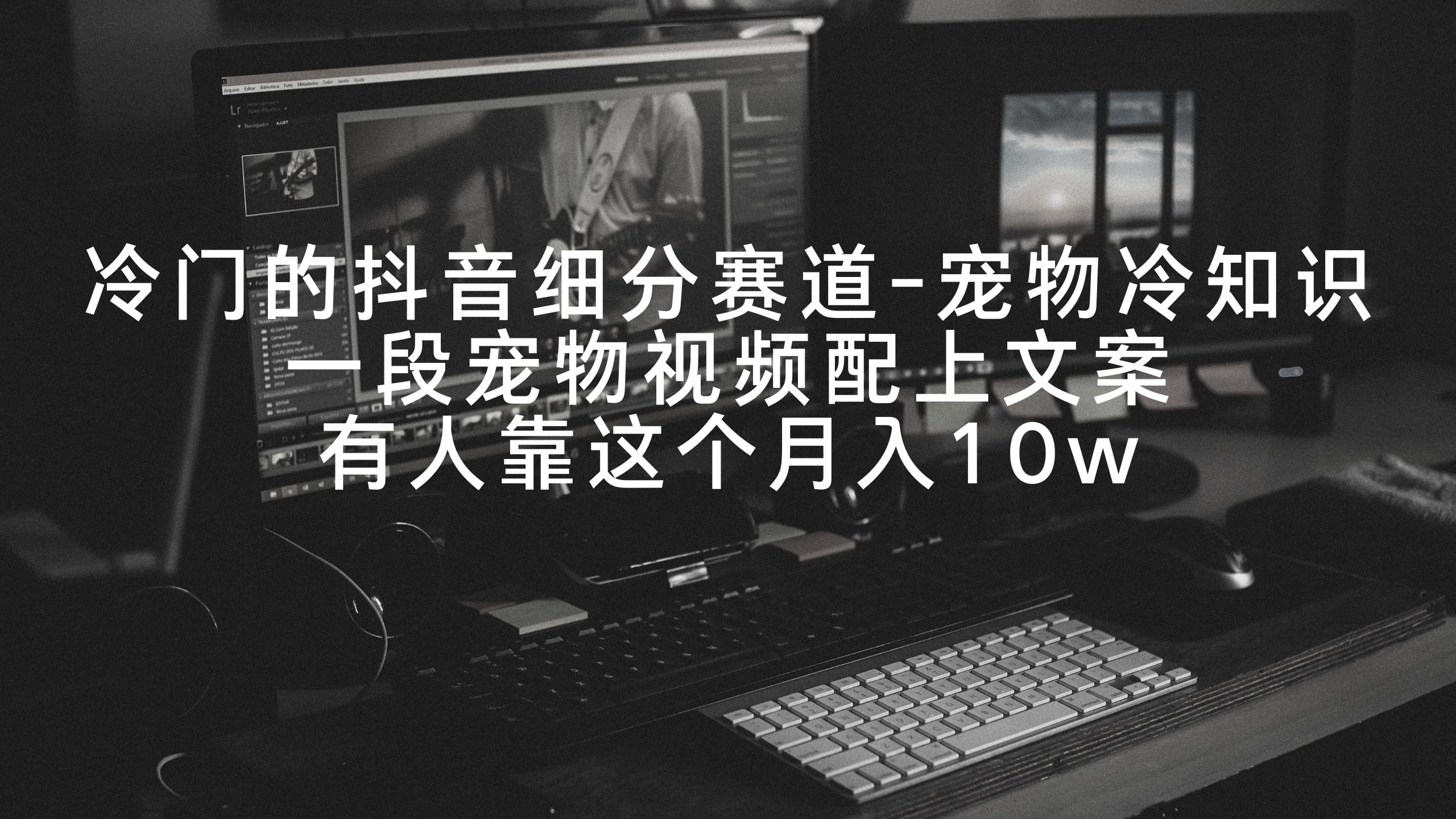冷门的抖音细分赛道-宠物冷知识，一段宠物视频配上文案，有人靠这个月入10w-逍遥资源网