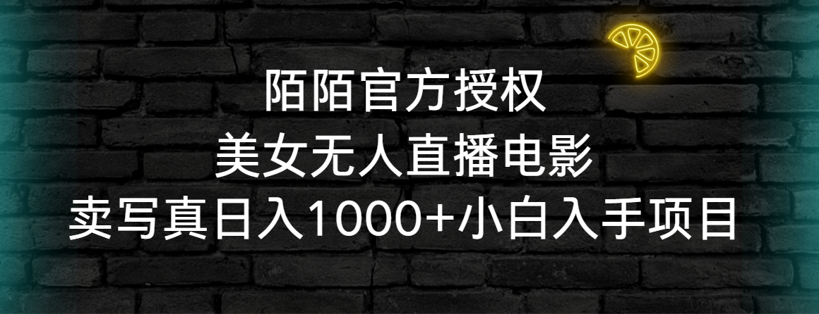 陌陌官方授权美女无人直播电影，卖写真日入1000+小白入手项目-逍遥资源网