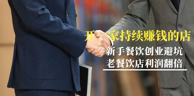 教你开一家-持续赚钱店，小白餐饮创业避坑，老餐饮店利润翻倍-99节无水印-逍遥资源网