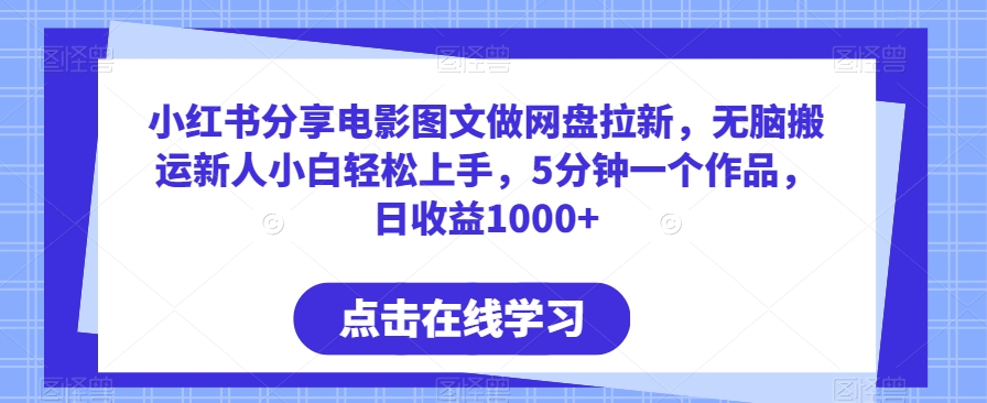 小红书分享电影图文做网盘拉新，无脑搬运新人小白轻松上手，5分钟一个作品，日收益1000+-逍遥资源网