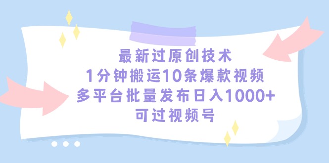 最新过原创技术，1分钟搬运10条爆款视频，多平台批量发布日入1000+，可…-逍遥资源网
