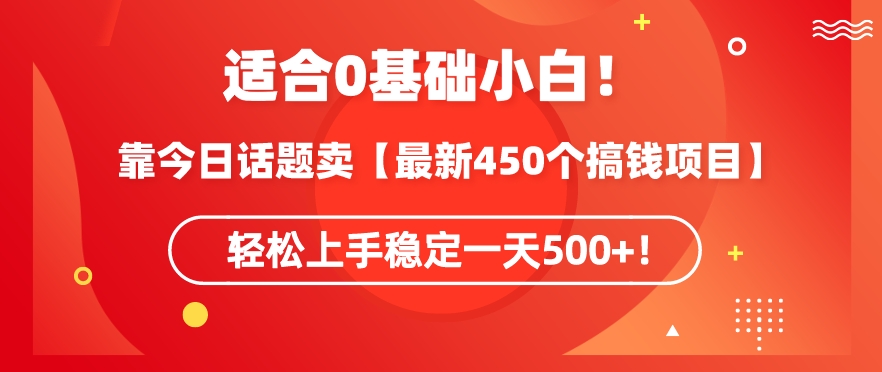 靠今日话题玩法卖【最新450个搞钱玩法合集】，轻松上手稳定一天500+-逍遥资源网