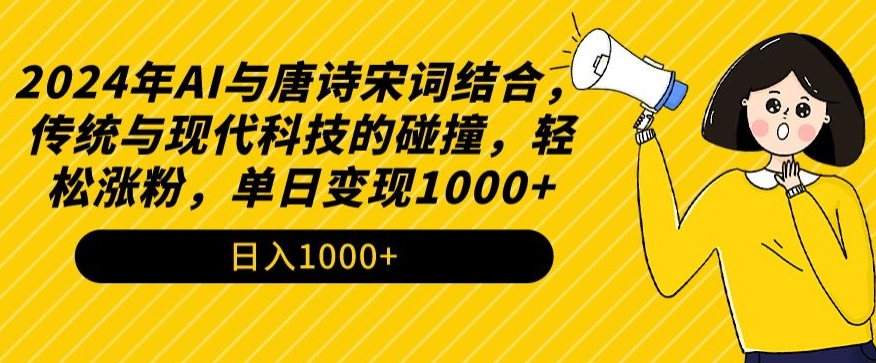 2024年AI与唐诗宋词结合，传统与现代科技的碰撞，轻松涨粉，单日变现1000+-逍遥资源网
