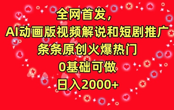 全网首发，AI动画版视频解说和短剧推广，条条原创火爆热门，0基础可做，日入2000+-逍遥资源网