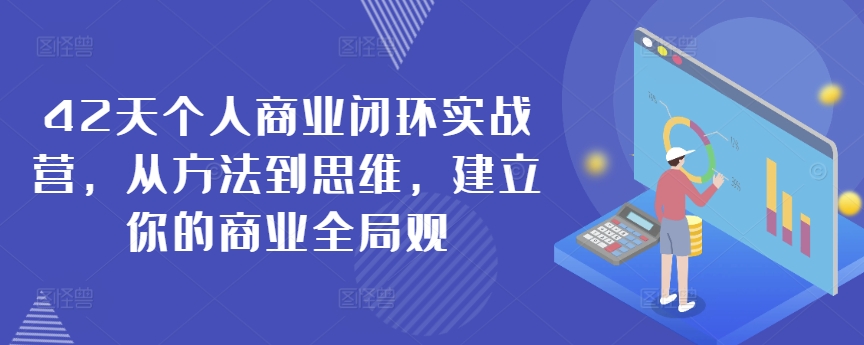 42天个人商业闭环实战营，从方法到思维，建立你的商业全局观-逍遥资源网