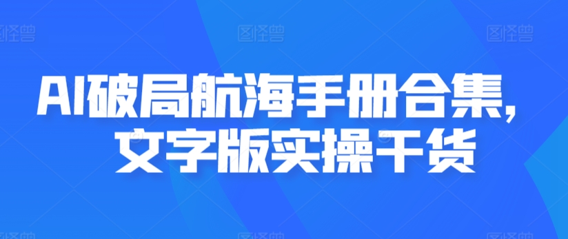AI破局航海手册合集，文字版实操干货-逍遥资源网
