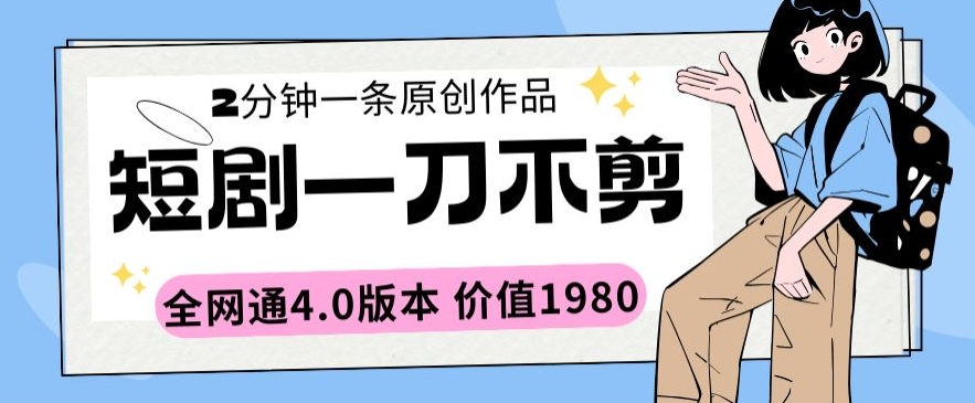 短剧一刀不剪2分钟一条全网通4.0版本价值1980-逍遥资源网