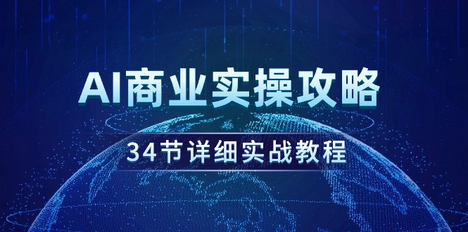 AI商业实操攻略，34节详细实战教程！-逍遥资源网