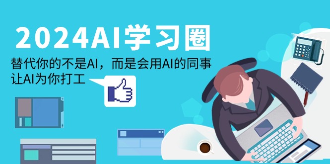 2024-AI-学习圈：替代你的不是AI，而是会用AI的同事，让AI为你打工-逍遥资源网