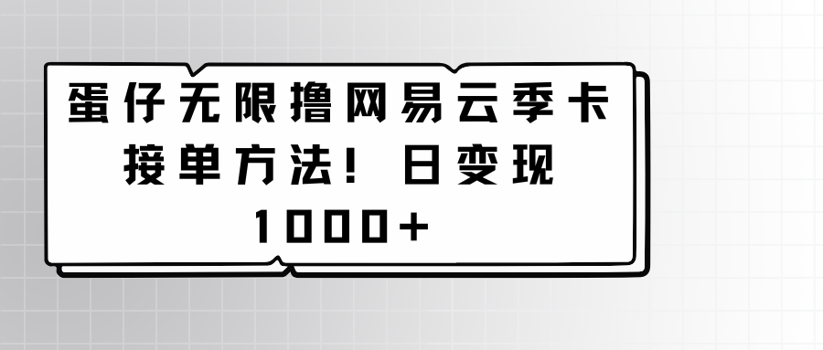 蛋仔无限撸网易云季卡接单方法！日变现1000+-逍遥资源网
