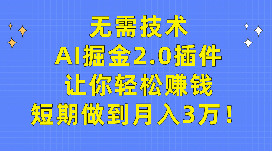 无需技术，AI掘金2.0插件让你轻松赚钱，短期做到月入3万！-逍遥资源网
