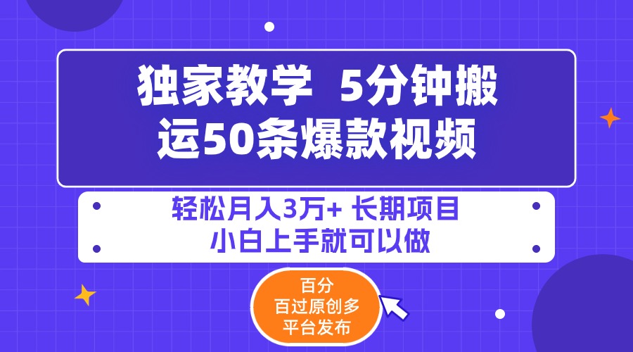 5分钟搬运50条爆款视频!百分 百过原创，多平台发布，轻松月入3万+ 长期…-逍遥资源网