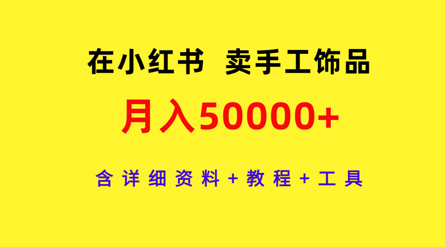 在小红书卖手工饰品，月入50000+，含详细资料+教程+工具-逍遥资源网