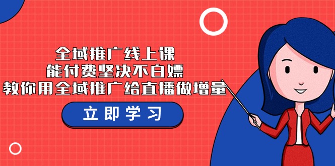 全域推广线上课，能付费坚决不白嫖，教你用全域推广给直播做增量-37节课-逍遥资源网