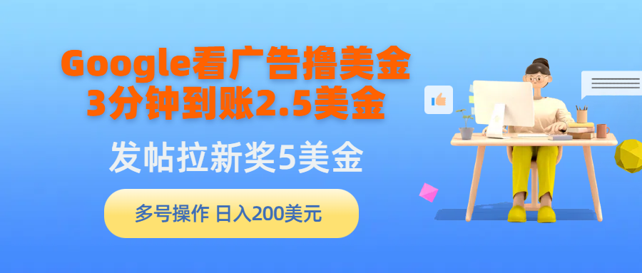 Google看广告撸美金，3分钟到账2.5美金，发帖拉新5美金，多号操作，日入…-逍遥资源网