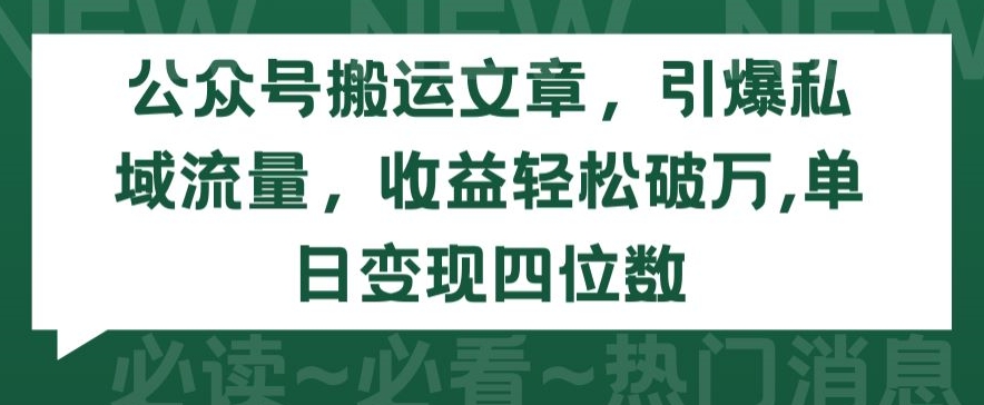 公众号搬运文章，引爆私域流量，收益轻松破万，单日变现四位数-逍遥资源网